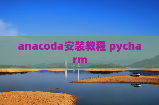 anacoda安装教程 pycharm